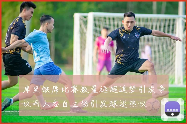 库里缺席比赛数量远超追梦引发争议两人各自立场引发球迷热议