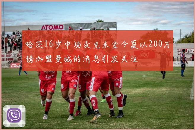 哈茨16岁中场麦克米金今夏以200万镑加盟曼城的消息引发关注